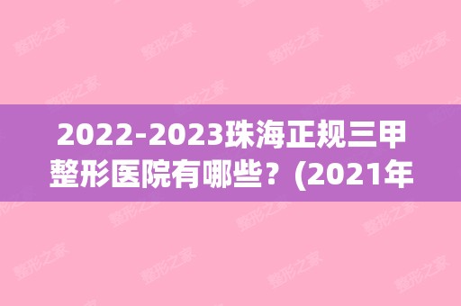 【2024】珠海正规三甲整形医院有哪些？(2024年珠海二甲医院有哪些)