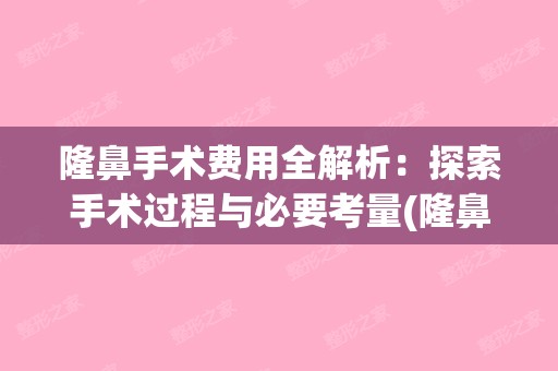 隆鼻手术费用全解析：探索手术过程与必要考量(隆鼻手术需要多少钱)