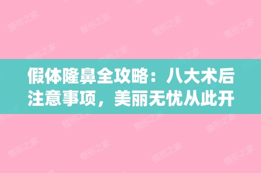 假体隆鼻全攻略：八大术后注意事项，美丽无忧从此开始(假体隆鼻术后需要注意什么)